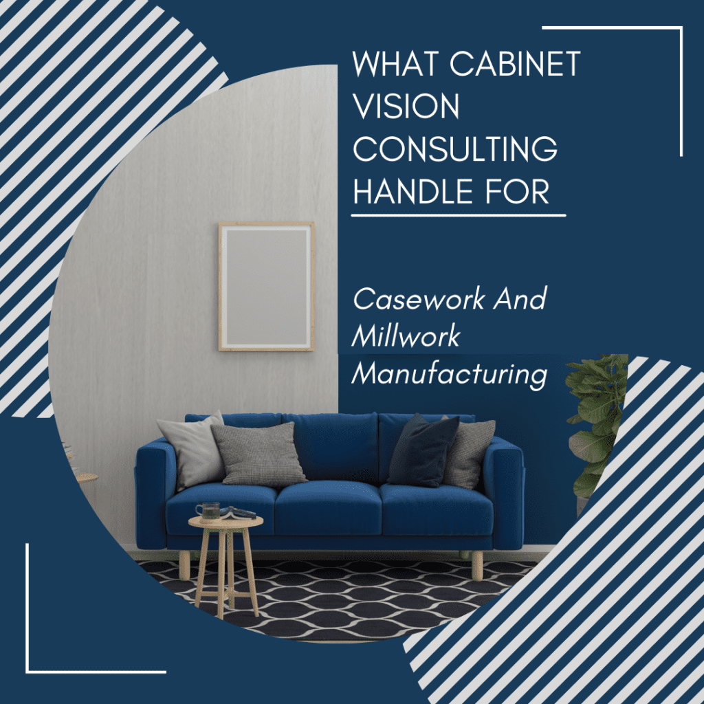 What Cabinet Vision Consulting Handle For Casework And Millwork Manufacturing?